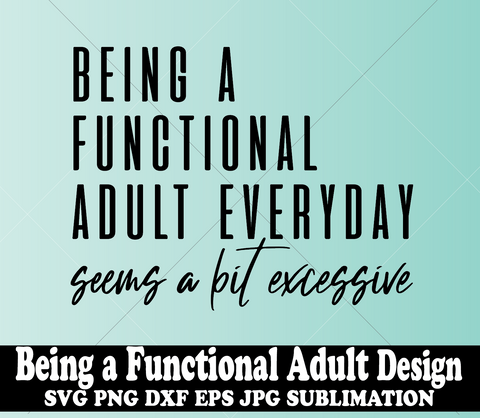 Being An Adult Everyday Seems A Bit Excessive Digital File - SVG PNG EPS DXF JPG